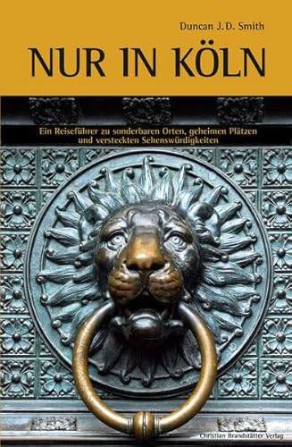 Image of Nur in Köln - Ein Reiseführer zu sonderbaren Orten, geheimen Plätzen und versteckten Sehenswürdigkeiten