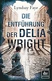 Image of Die Entführung der Delia Wright: Roman (Timothy Wilde, Band 2)